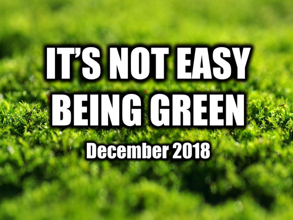 It's Not Easy Going Green - December 2018