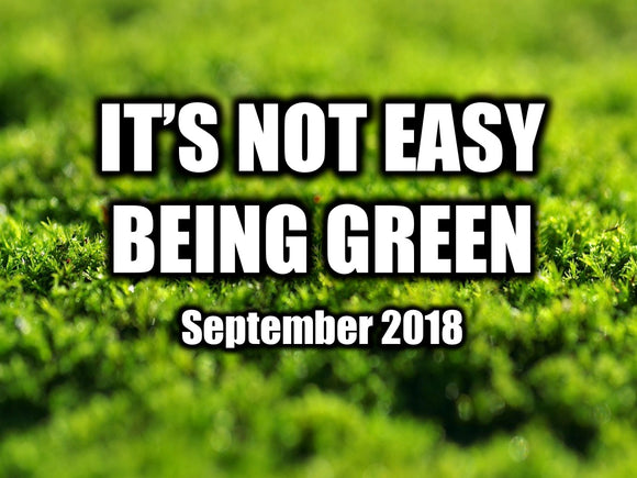 It's Not Easy Being Green - September 2018